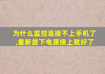 为什么监控连接不上手机了,重新拔下电源接上就好了