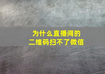 为什么直播间的二维码扫不了微信