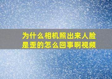 为什么相机照出来人脸是歪的怎么回事啊视频