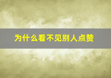 为什么看不见别人点赞