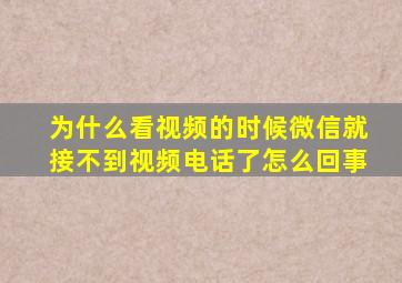 为什么看视频的时候微信就接不到视频电话了怎么回事