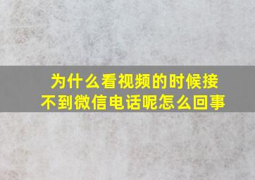 为什么看视频的时候接不到微信电话呢怎么回事