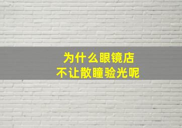 为什么眼镜店不让散瞳验光呢