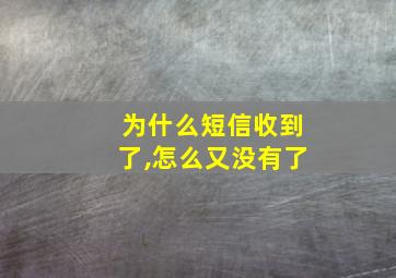 为什么短信收到了,怎么又没有了