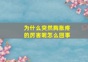 为什么突然胸胀疼的厉害呢怎么回事