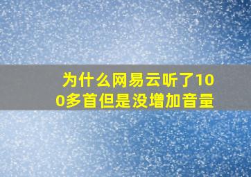 为什么网易云听了100多首但是没增加音量