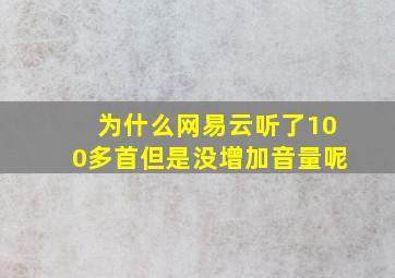 为什么网易云听了100多首但是没增加音量呢