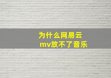 为什么网易云mv放不了音乐