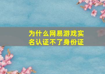 为什么网易游戏实名认证不了身份证