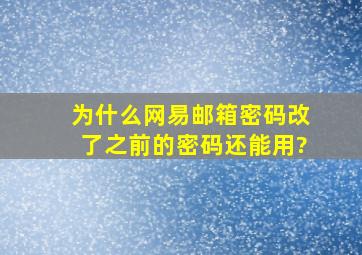 为什么网易邮箱密码改了之前的密码还能用?