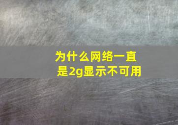 为什么网络一直是2g显示不可用