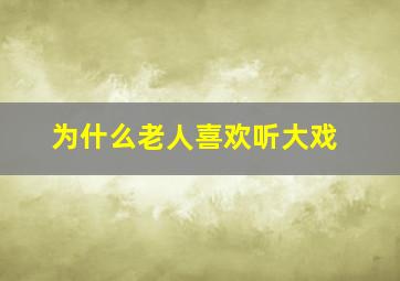 为什么老人喜欢听大戏