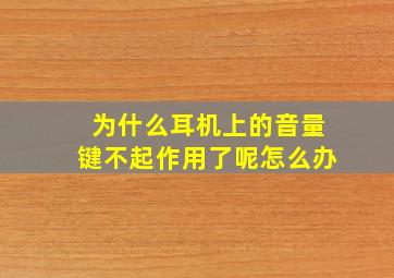 为什么耳机上的音量键不起作用了呢怎么办