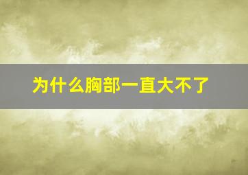 为什么胸部一直大不了