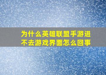 为什么英雄联盟手游进不去游戏界面怎么回事