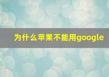 为什么苹果不能用google