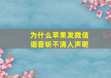 为什么苹果发微信语音听不清人声呢