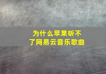 为什么苹果听不了网易云音乐歌曲