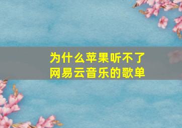 为什么苹果听不了网易云音乐的歌单