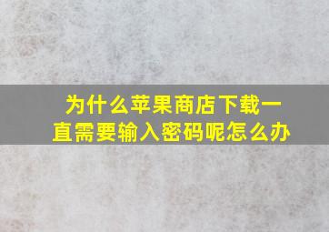 为什么苹果商店下载一直需要输入密码呢怎么办