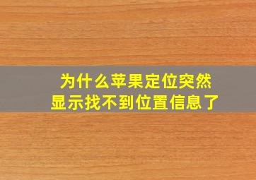 为什么苹果定位突然显示找不到位置信息了