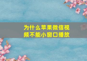 为什么苹果微信视频不能小窗口播放