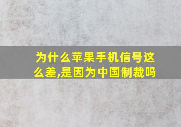 为什么苹果手机信号这么差,是因为中国制裁吗