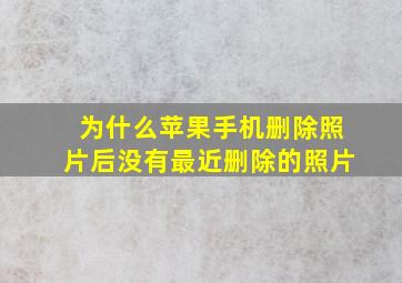 为什么苹果手机删除照片后没有最近删除的照片