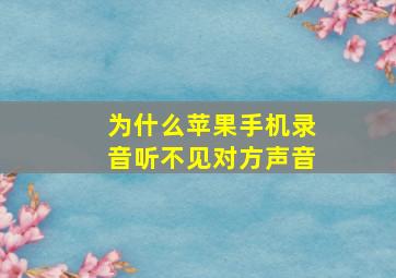 为什么苹果手机录音听不见对方声音