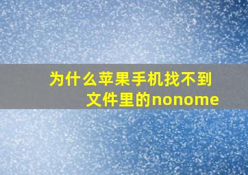 为什么苹果手机找不到文件里的nonome