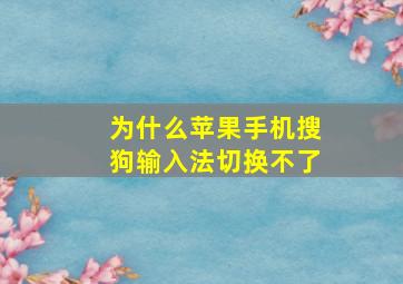 为什么苹果手机搜狗输入法切换不了