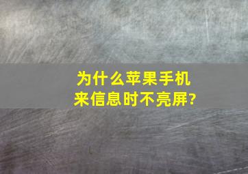 为什么苹果手机来信息时不亮屏?