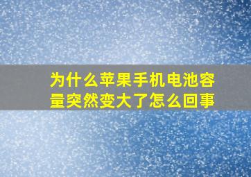 为什么苹果手机电池容量突然变大了怎么回事