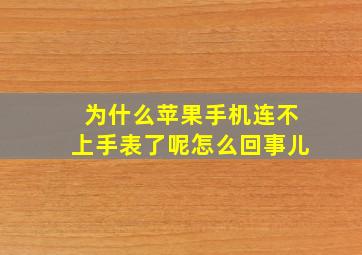 为什么苹果手机连不上手表了呢怎么回事儿