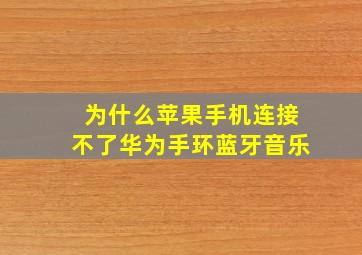 为什么苹果手机连接不了华为手环蓝牙音乐