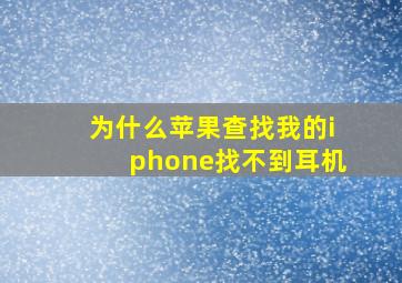 为什么苹果查找我的iphone找不到耳机