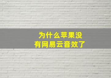 为什么苹果没有网易云音效了