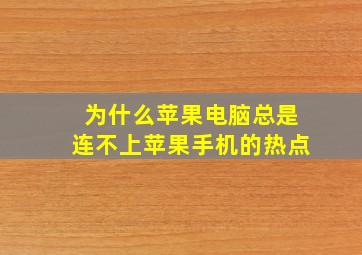 为什么苹果电脑总是连不上苹果手机的热点