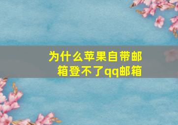 为什么苹果自带邮箱登不了qq邮箱