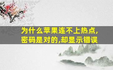 为什么苹果连不上热点,密码是对的,却显示错误