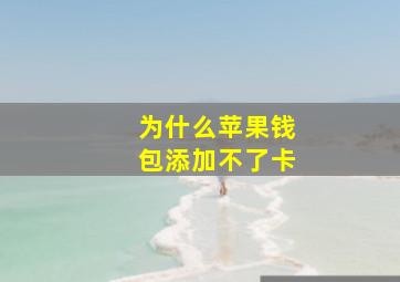 为什么苹果钱包添加不了卡