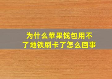 为什么苹果钱包用不了地铁刷卡了怎么回事