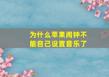 为什么苹果闹钟不能自己设置音乐了