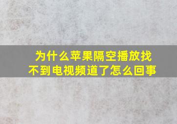 为什么苹果隔空播放找不到电视频道了怎么回事