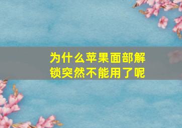 为什么苹果面部解锁突然不能用了呢