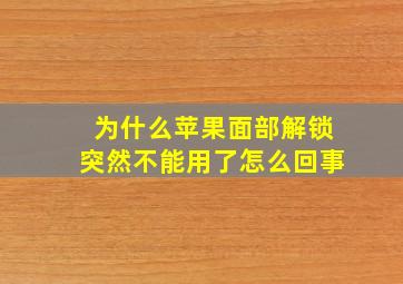 为什么苹果面部解锁突然不能用了怎么回事