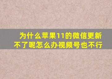 为什么苹果11的微信更新不了呢怎么办视频号也不行