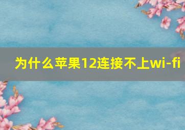 为什么苹果12连接不上wi-fi