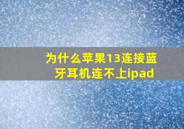 为什么苹果13连接蓝牙耳机连不上ipad