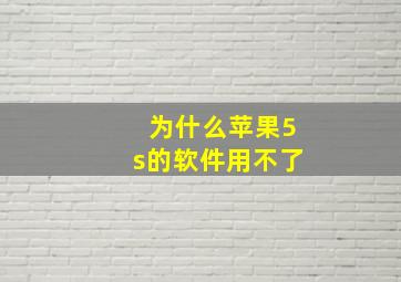 为什么苹果5s的软件用不了